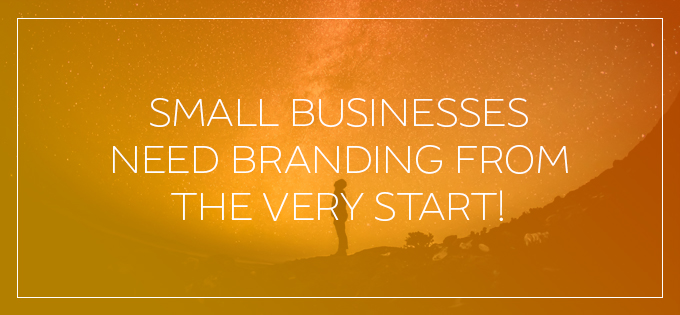 Small Businesses Need Branding From The Start